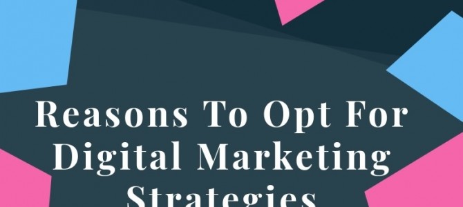 Reasons To Opt For Digital Marketing Strategies