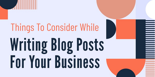 Things To Consider While Writing Blog Posts For Your Business