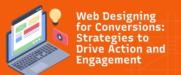 Web Designing for Conversions: Strategies to Drive Action and Engagement