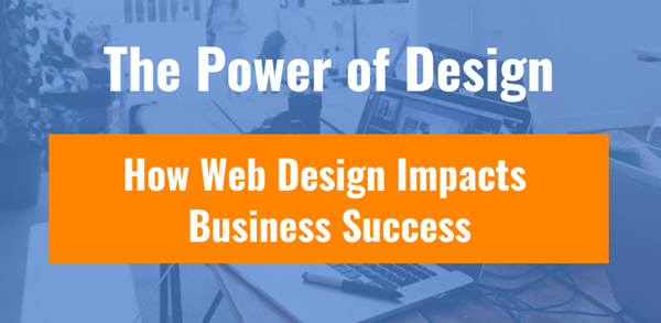 The Power of Design: How Web Design Impacts Business Success